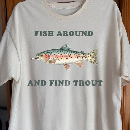 Fish Around And Find Trout Funny Fishing Shirt