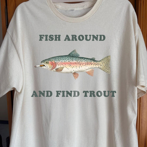 Fish Around And Find Trout Funny Fishing Shirt