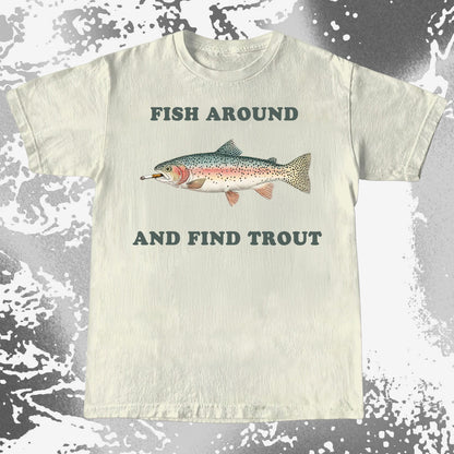 Fish Around And Find Trout Funny Fishing Shirt