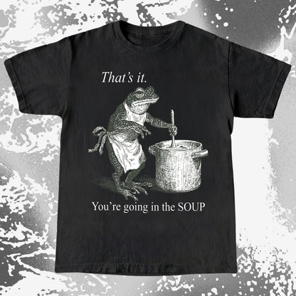 You’re Going in the Soup Frog Shirt