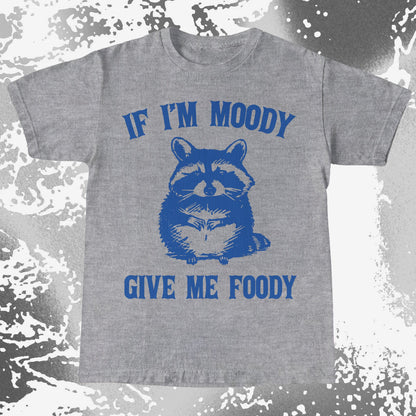 If I’m Moody Give Me Foody Raccoon Shirt