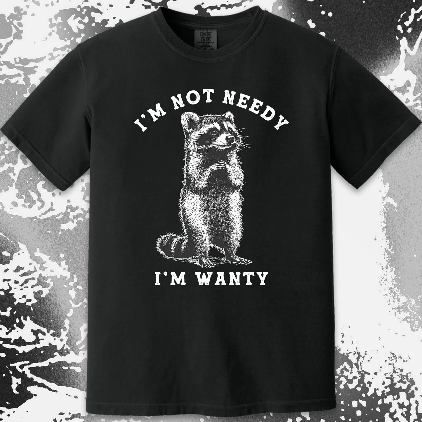 I’m Not Needy I’m Wanty Funny Raccoon