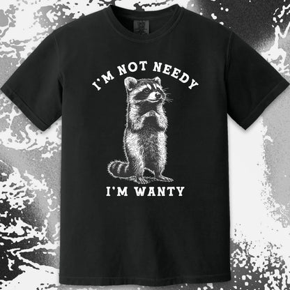 I’m Not Needy I’m Wanty Funny Raccoon