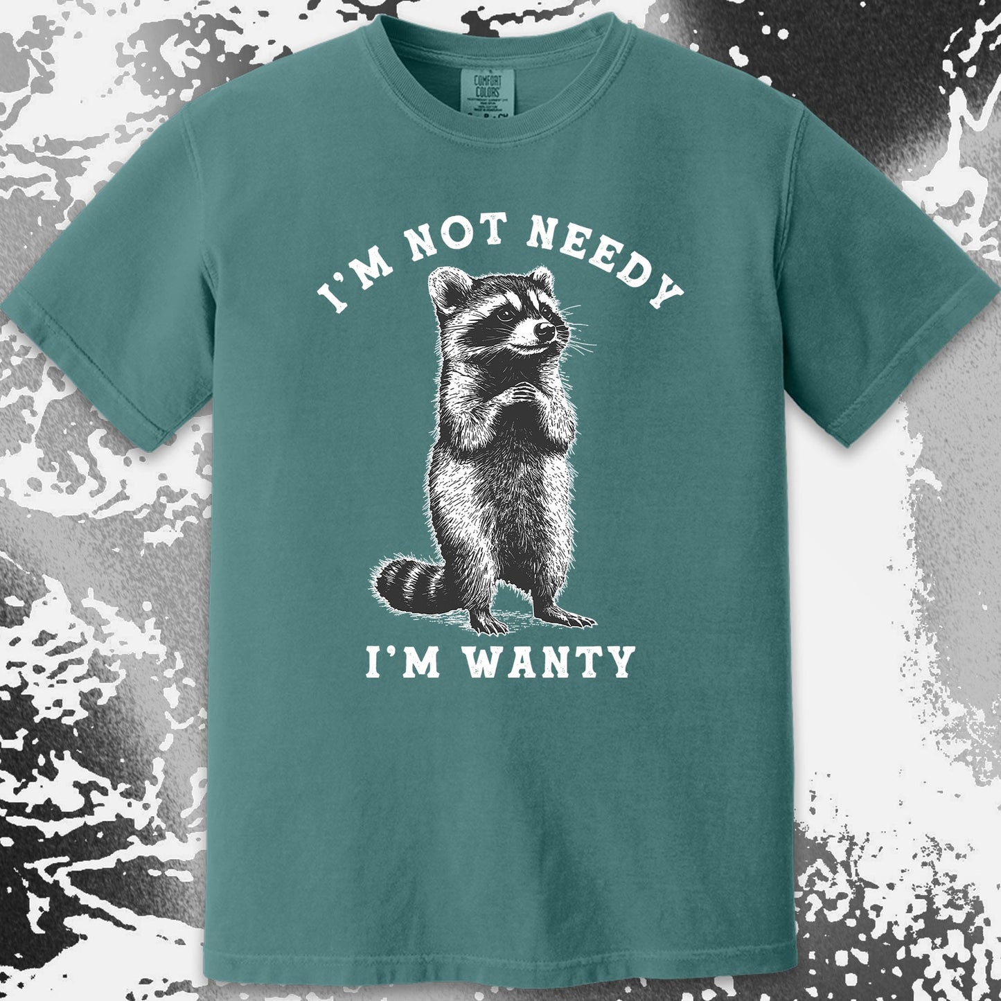 I’m Not Needy I’m Wanty Funny Raccoon