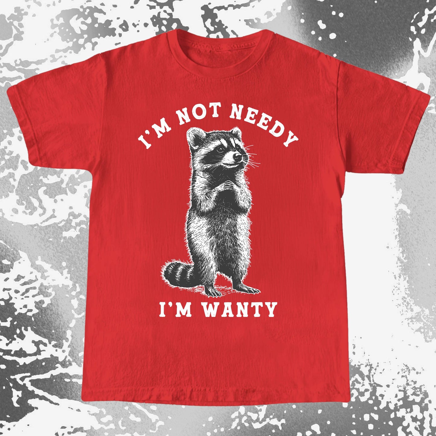 I’m Not Needy I’m Wanty Funny Raccoon