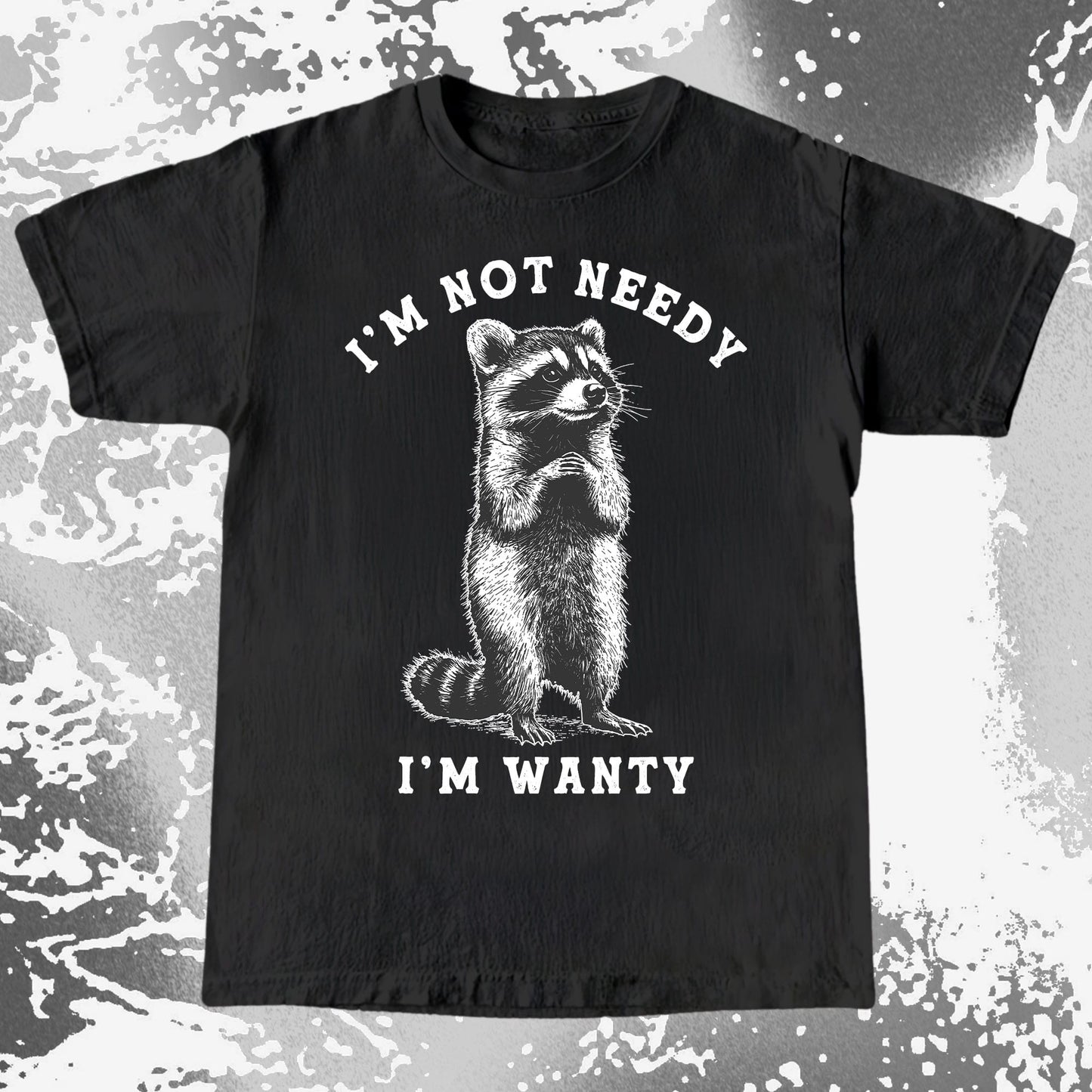 I’m Not Needy I’m Wanty Funny Raccoon