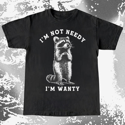 I’m Not Needy I’m Wanty Funny Raccoon