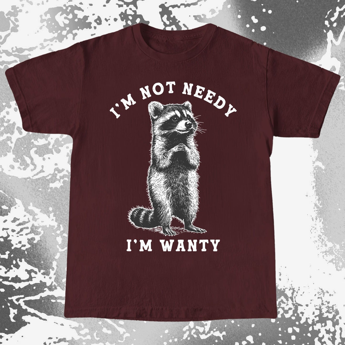 I’m Not Needy I’m Wanty Funny Raccoon