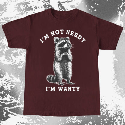 I’m Not Needy I’m Wanty Funny Raccoon