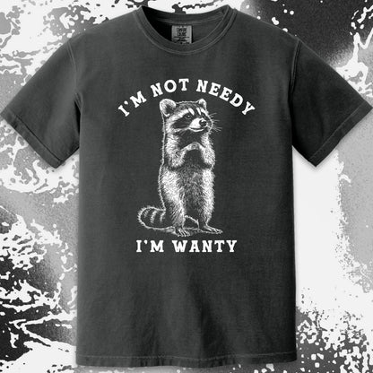 I’m Not Needy I’m Wanty Funny Raccoon
