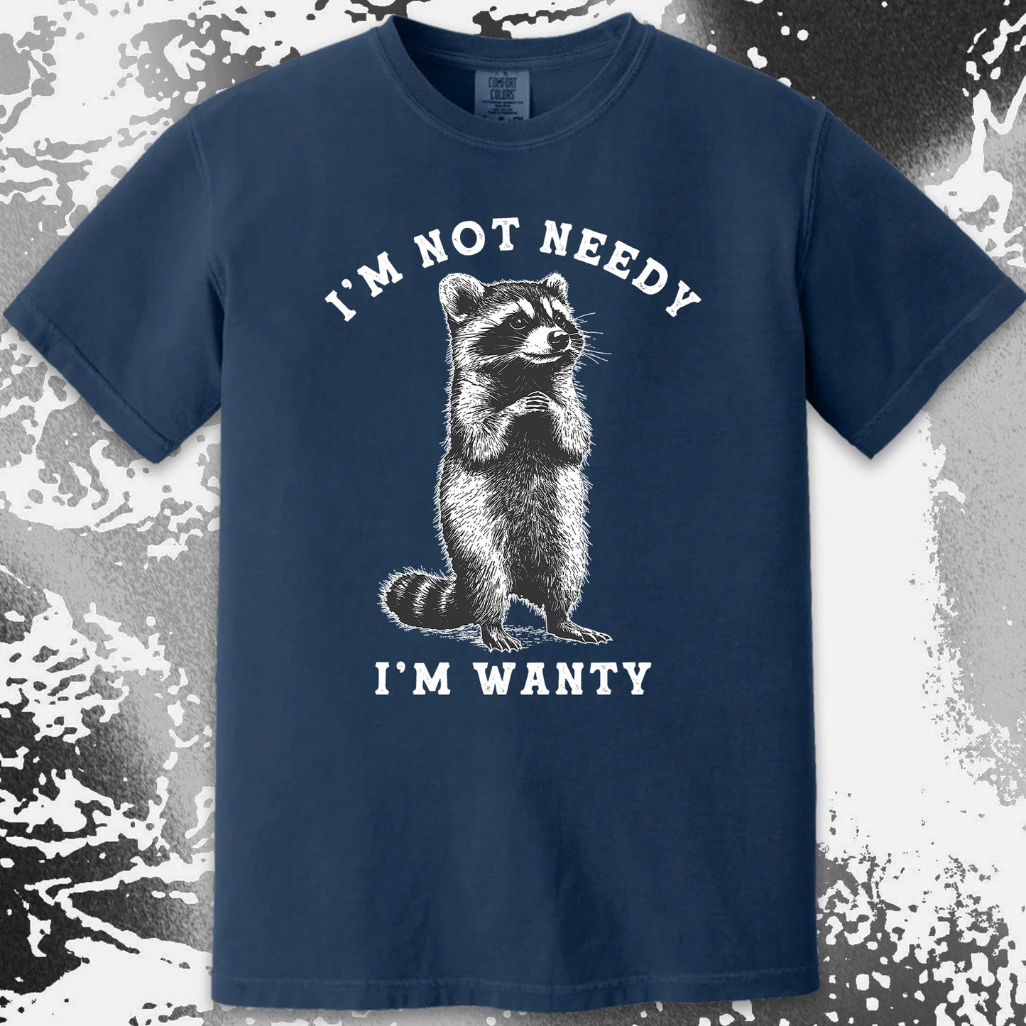 I’m Not Needy I’m Wanty Funny Raccoon