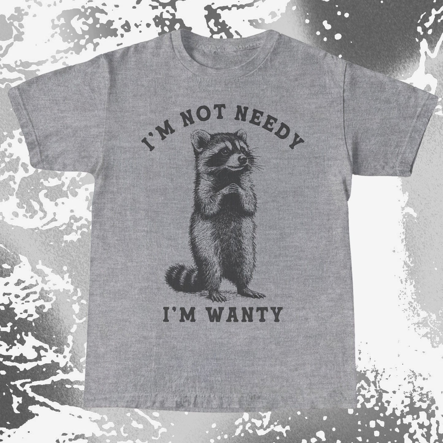 I’m Not Needy I’m Wanty Funny Raccoon