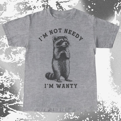 I’m Not Needy I’m Wanty Funny Raccoon