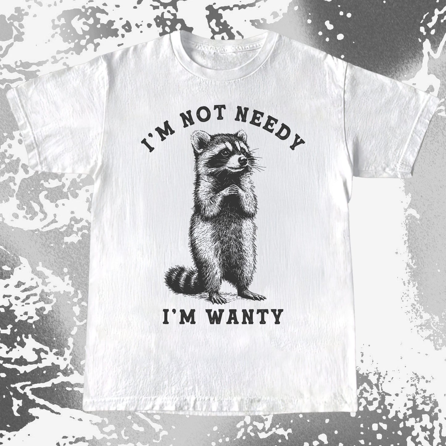 I’m Not Needy I’m Wanty Funny Raccoon