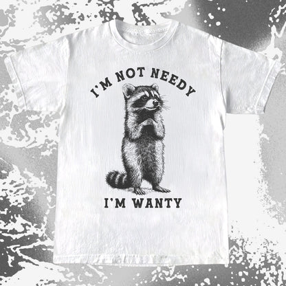 I’m Not Needy I’m Wanty Funny Raccoon