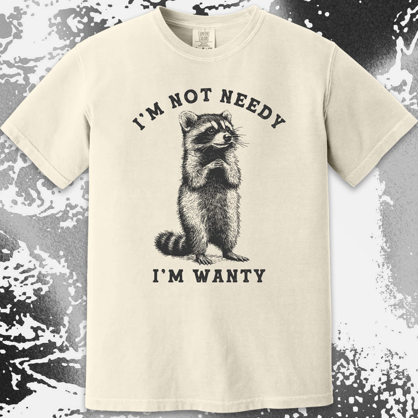 I’m Not Needy I’m Wanty Funny Raccoon