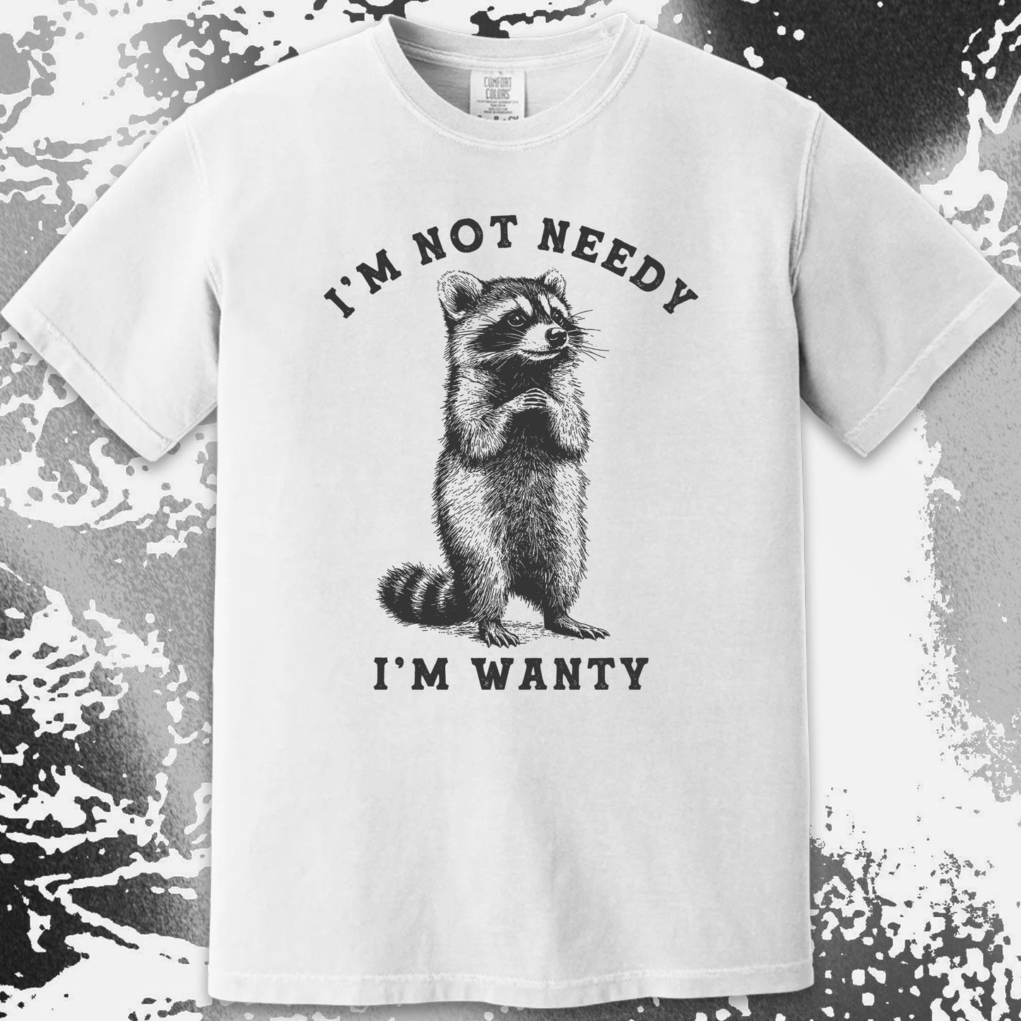 I’m Not Needy I’m Wanty Funny Raccoon