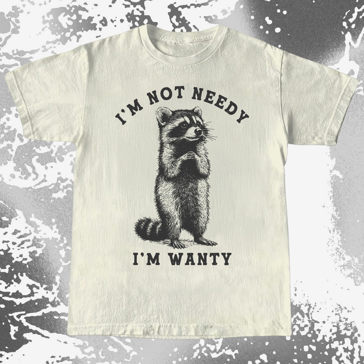 I’m Not Needy I’m Wanty Funny Raccoon