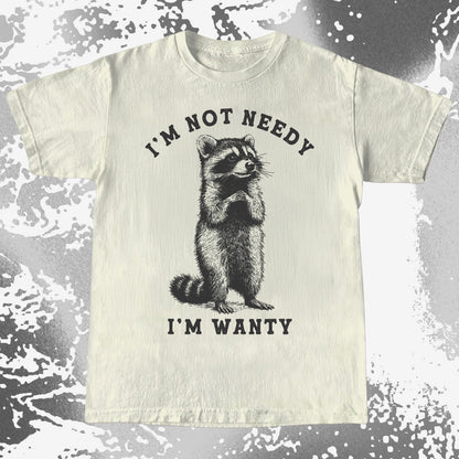 I’m Not Needy I’m Wanty Funny Raccoon