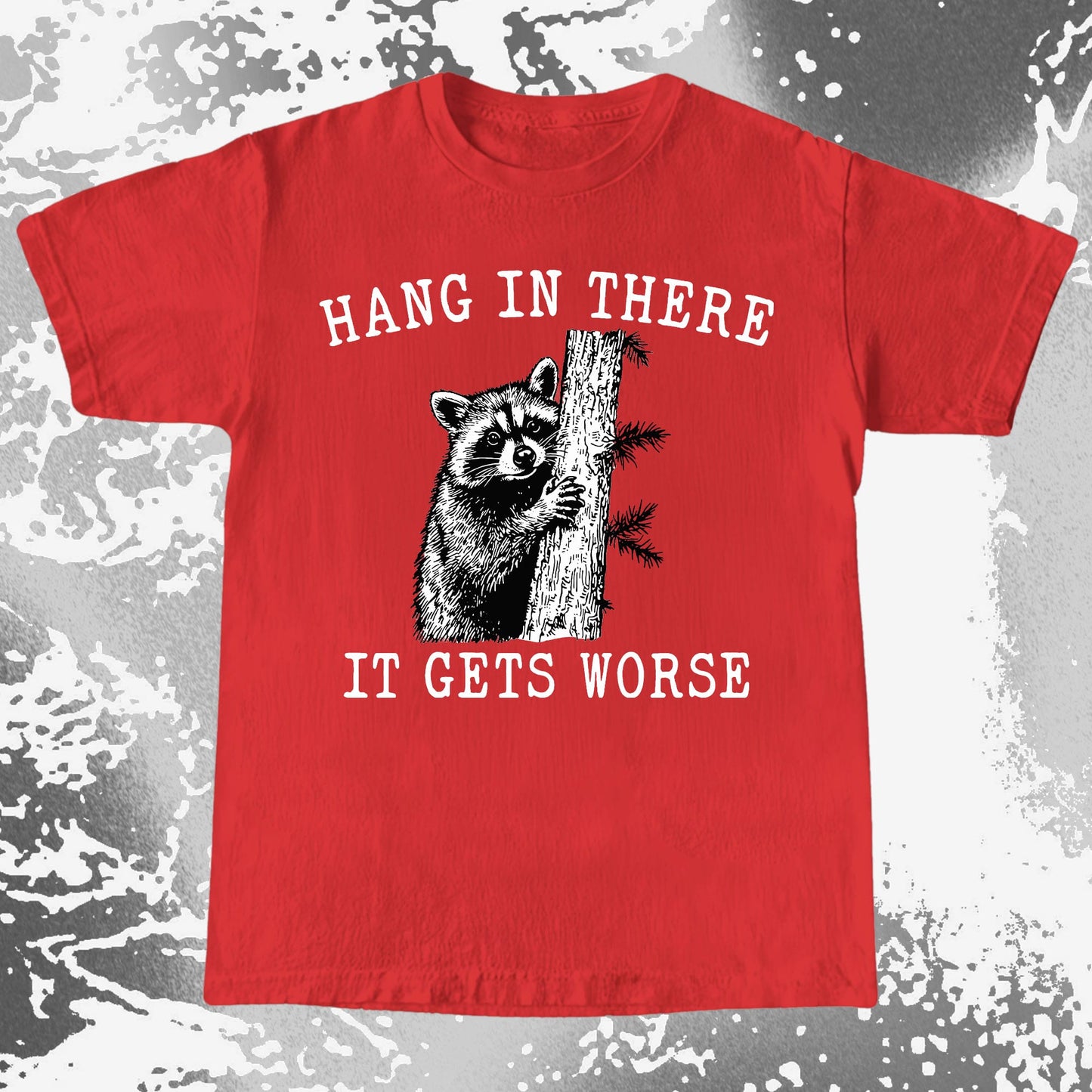 Hang In There It Gets Worse Raccoon Shirt