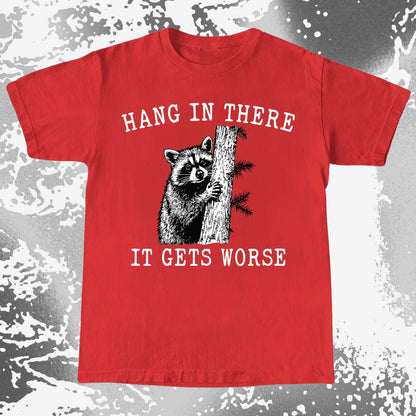 Hang In There It Gets Worse Raccoon Shirt