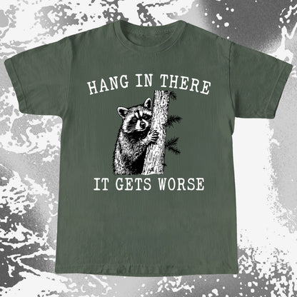 Hang In There It Gets Worse Raccoon Shirt