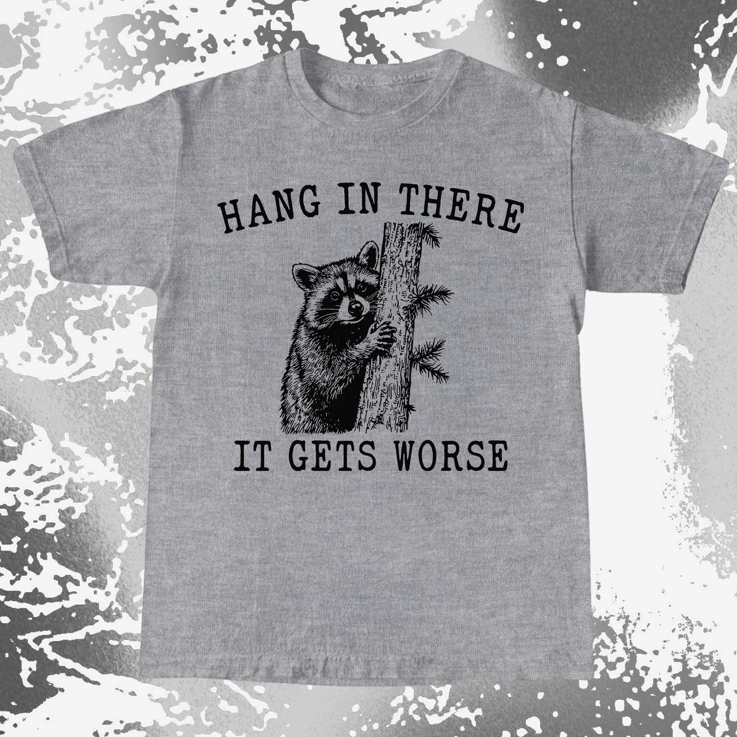 Hang In There It Gets Worse Raccoon Shirt