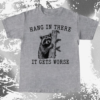 Hang In There It Gets Worse Raccoon Shirt