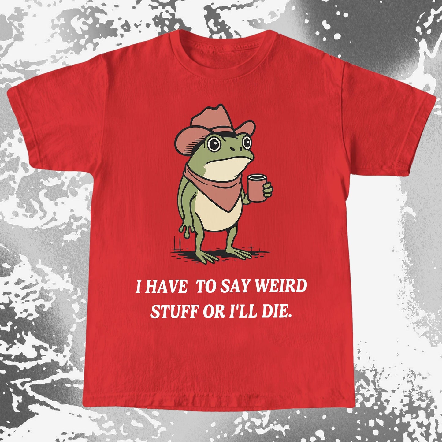 I Have To Say Weird Stuff Or I’ll Die Frog Shirt