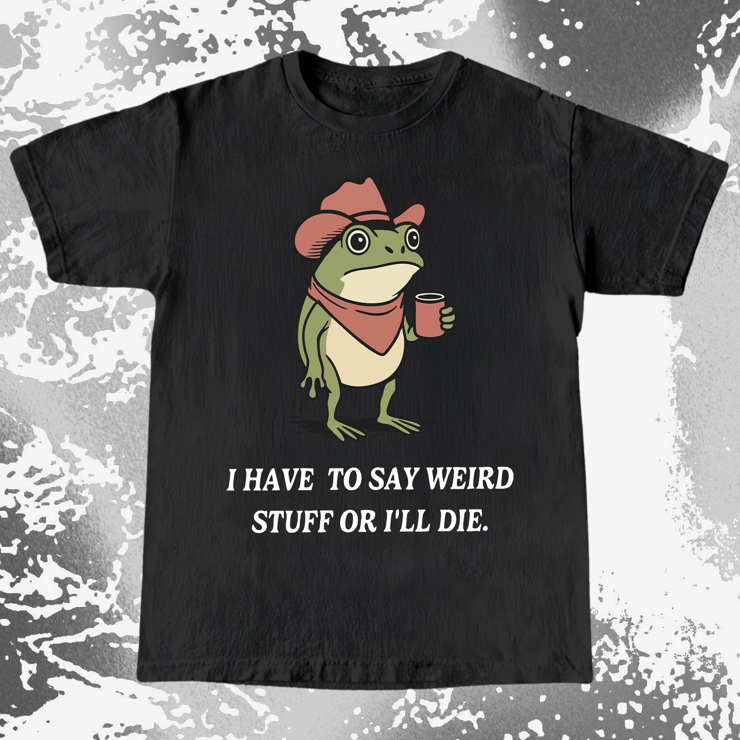 I Have To Say Weird Stuff Or I’ll Die Frog Shirt