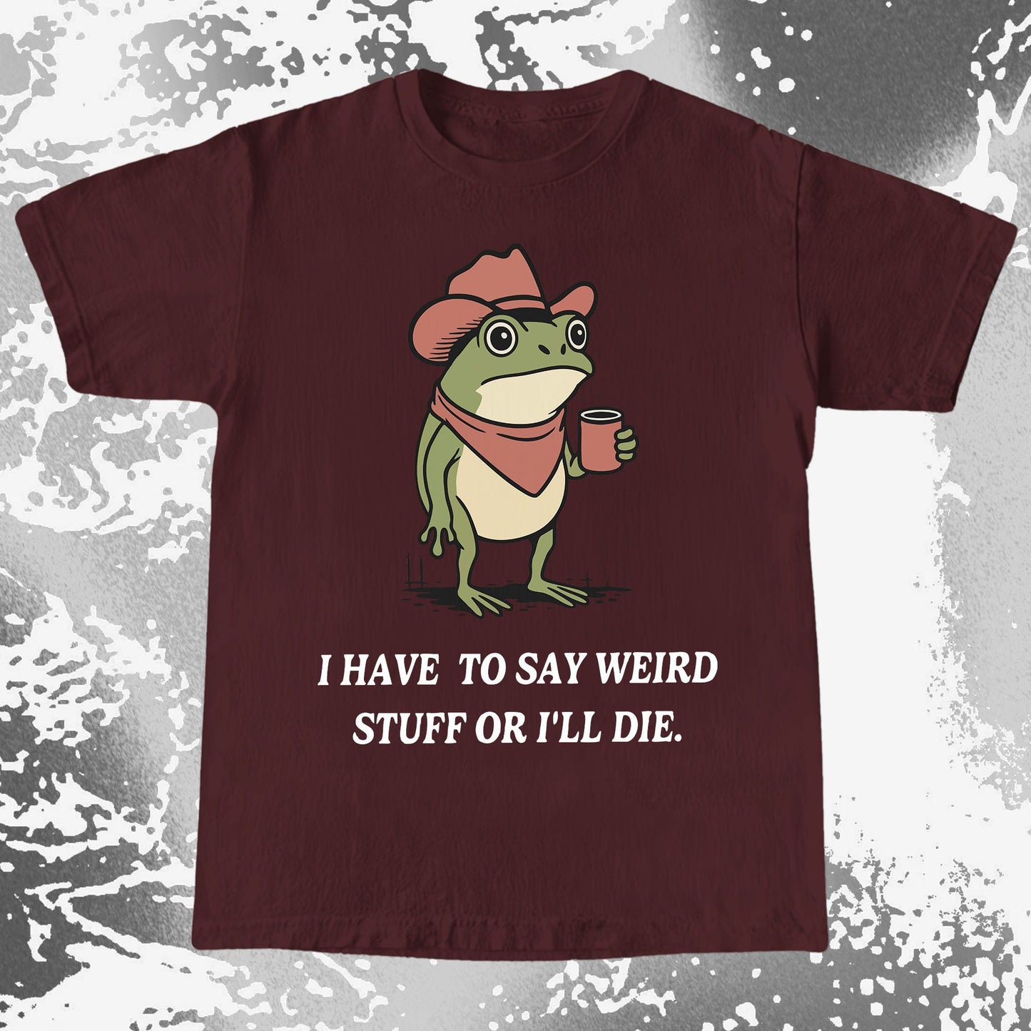 I Have To Say Weird Stuff Or I’ll Die Frog Shirt