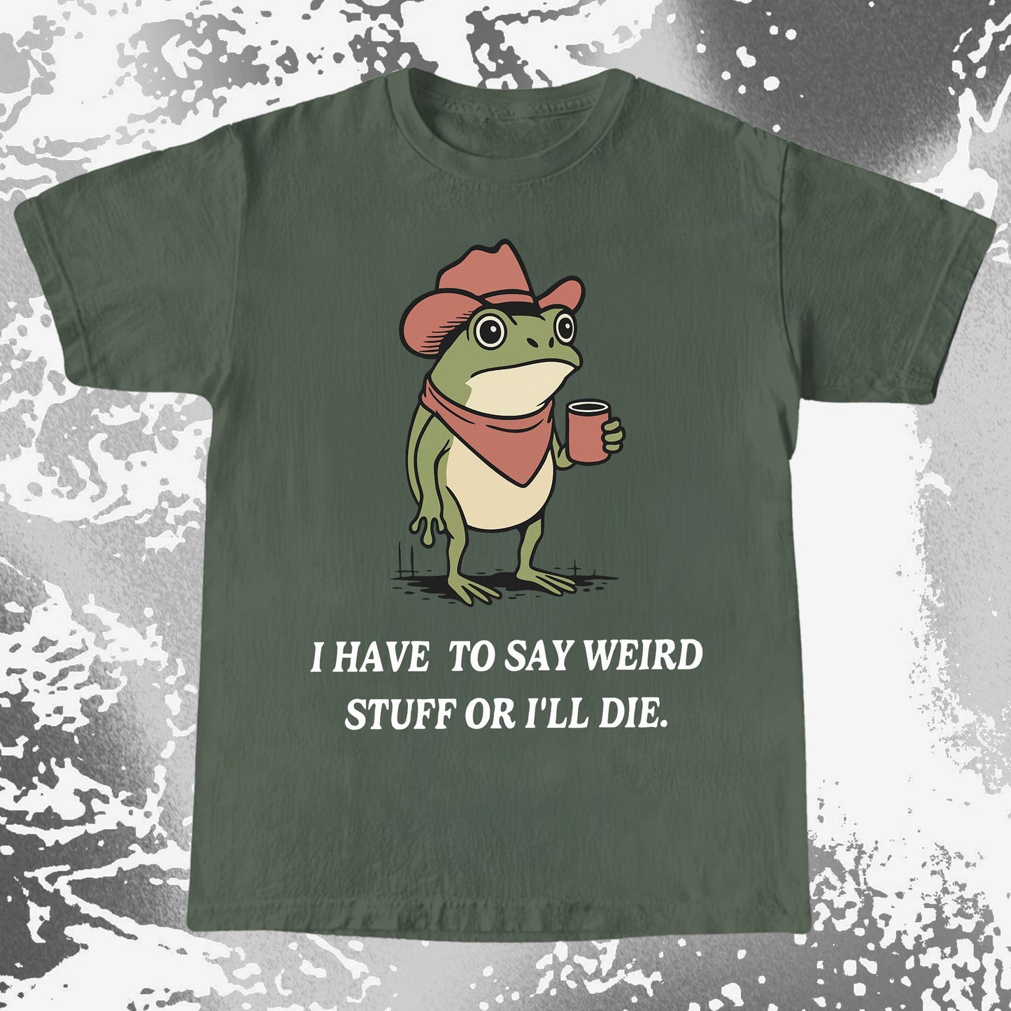 I Have To Say Weird Stuff Or I’ll Die Frog Shirt