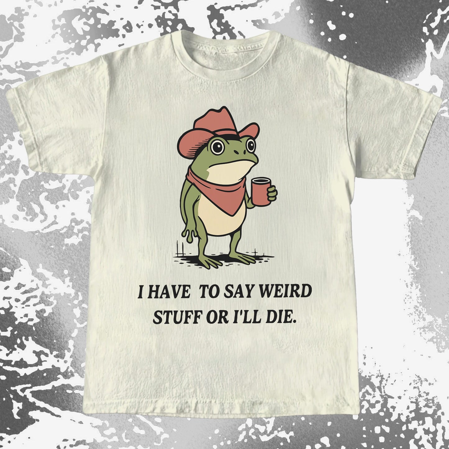 I Have To Say Weird Stuff Or I’ll Die Frog Shirt