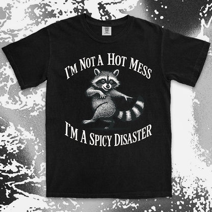 Funny raccoon shirt with dancing raccoon and quote ÒIÕm not a hot mess IÕm a spicy disasterÓ printed on Comfort Color t-shirt.