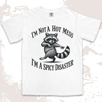 Funny raccoon shirt with dancing raccoon and quote ÒIÕm not a hot mess IÕm a spicy disasterÓ printed on Comfort Color t-shirt.