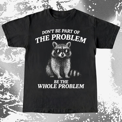 Be The Whole Problem Raccoon