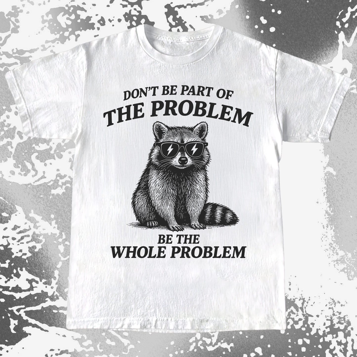 Be The Whole Problem Raccoon