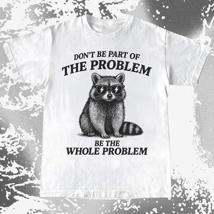 Be The Whole Problem Raccoon