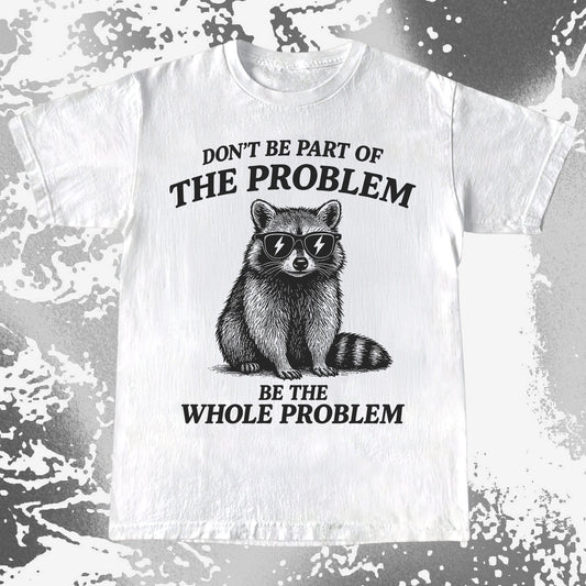 Be The Whole Problem Raccoon