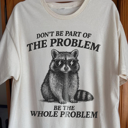 Be The Whole Problem Raccoon