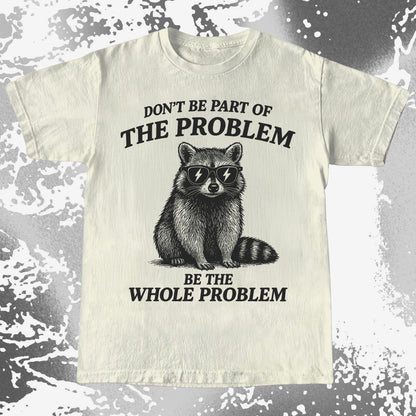 Be The Whole Problem Raccoon