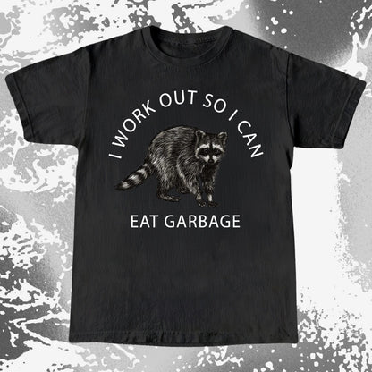 I Work Out So I Can Eat Garbage Raccoon Shirt